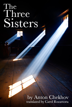 ﻿The Three Sisters﻿ by Anton Chekhov, translated by Carol Rocamora